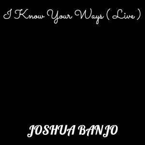 Listen to I Know Your Ways (Live) song with lyrics from Joshua Banjo
