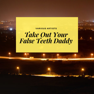 Various Artists的专辑Take Out Your False Teeth Daddy
