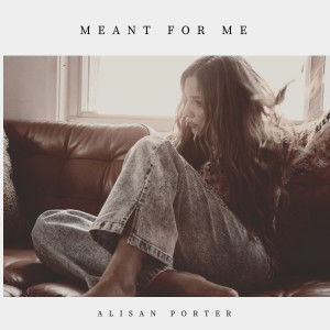 ดาวน์โหลดและฟังเพลง Meant For Me พร้อมเนื้อเพลงจาก Alisan Porter