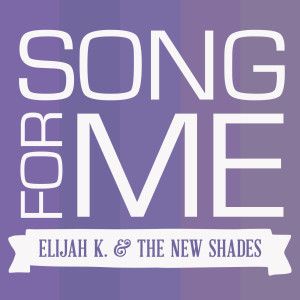 Dengarkan Song for Me lagu dari Elijah K. and the New Shades dengan lirik