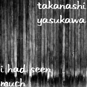 Dengarkan I Had Seen Much (Explicit) lagu dari Takanashi Yasukawa dengan lirik