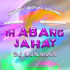 JEDAG JEDUG SOUND的专辑Ih Abang Jahat (Dj Lukman Remix)