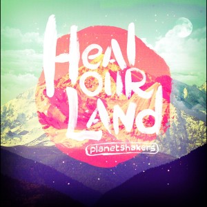 ดาวน์โหลดและฟังเพลง Heal Our Land พร้อมเนื้อเพลงจาก Planetshakers