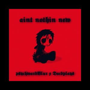 收聽PsychwardBlur的Aint Nothin New (feat. Dacdplays) (Explicit)歌詞歌曲