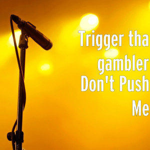 收聽Trigger Tha Gambler的Don't Push Me (Explicit)歌詞歌曲