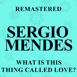 อัลบัม What Is This Thing Called Love? (Remastered) ศิลปิน Sergio Mendes