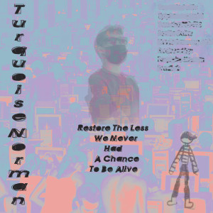 Album Restore the Less We Never Had a Chance to Be Alive from Turquoise Norman
