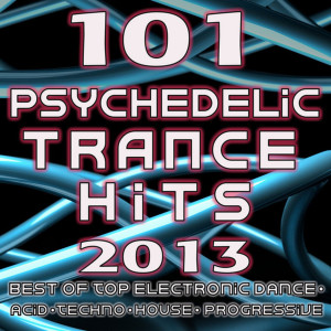 Psytrance的專輯101 Psychedelic Trance Hits 2013 - Best of Goa Trance, Hard Dance, Fullon, Progressive, Tech Trance, Acid House, Edm, Rave Music