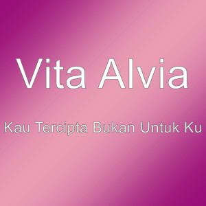 收聽Vita Alvia的Kau Tercipta Bukan Untuk Ku歌詞歌曲