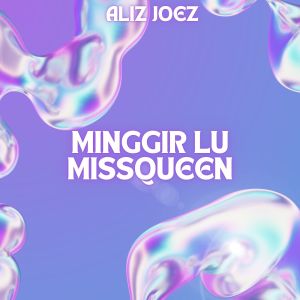 MINGGIR LU MISSQUEN dari ALIZ JOEZ