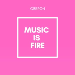 Oberon的專輯Music Is Fire