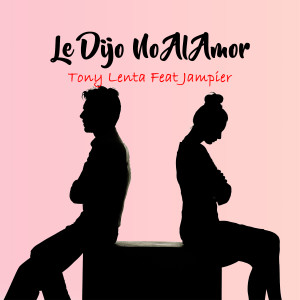 อัลบัม Le Dijo No al Amor (feat. Jampier) ศิลปิน Tony Lenta