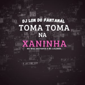 Listen to toma toma na xaninha (Explicit) song with lyrics from DJ Lon do Pantanal
