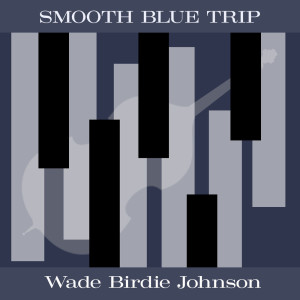 ดาวน์โหลดและฟังเพลง Smooth Blue Trip พร้อมเนื้อเพลงจาก Wade Birdie Johnson