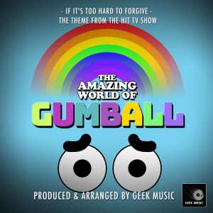 อัลบัม If It's Too Hard To Forgive (From "The Amazing World Of Gumball") ศิลปิน Geek Music