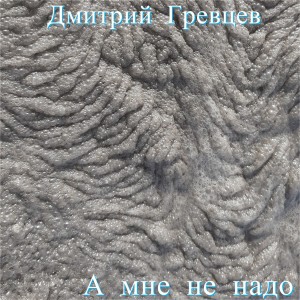Album А мне не надо from Дмитрий Гревцев