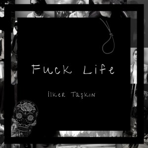 Listen to Fuck Life song with lyrics from İlker Taşkın