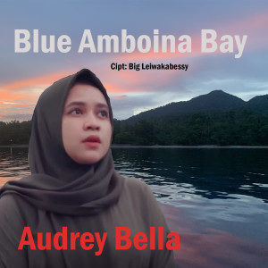 Dengarkan lagu Blue Amboina Bay nyanyian Audrey Bella dengan lirik