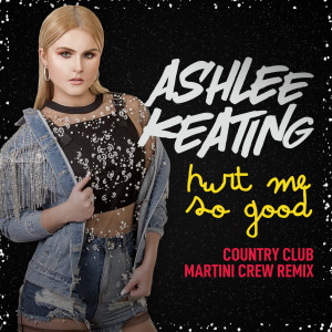 Listen to Hurt Me so Good (Country Club Martini Crew Remix) song with lyrics from Ashlee Keating