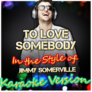 Ameritz - Karaoke的專輯To Love Somebody (In the Style of Jimmy Somerville) [Karaoke Version]