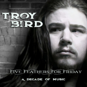 Album Five Feathers for Friday: A Decade of Music by Troy Bird from Troy Bird