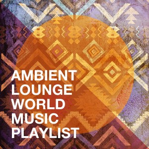 Musique folklorique的專輯Ambient Lounge World Music Playlist