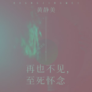 收聽黃靜美的再也不見，至死懷念歌詞歌曲