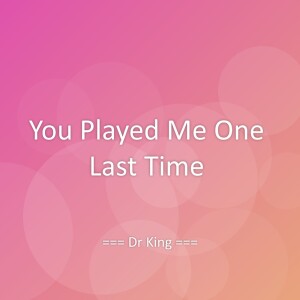 收聽DR King的You Played Me One Last Time歌詞歌曲