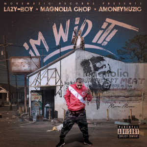 AMONEYMUZIC的專輯I'm Wid It (feat. Lazy Boy & Magnolia Chop) (Explicit)