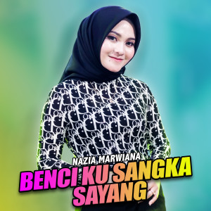 收听Nazia Marwiana的Benci Ku Sangka Sayang歌词歌曲