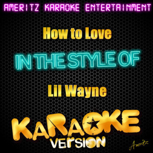 ดาวน์โหลดและฟังเพลง How to Love (In the Style of Lil Wayne) [Karaoke Version] (Karaoke Version) พร้อมเนื้อเพลงจาก Ameritz Karaoke Entertainment