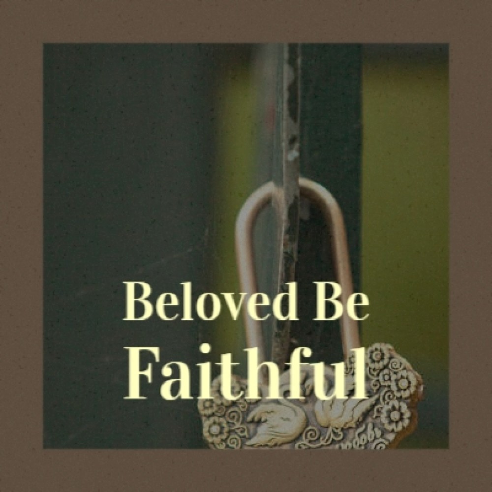 Beloved Be Faithful