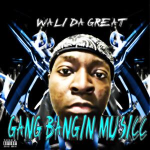 Wali Da Great的專輯Gang Bangin Musicc (Explicit)