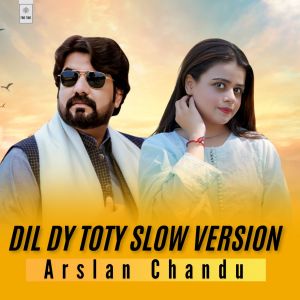 Listen to Dil Dy Toty Slow Version song with lyrics from Arslan Chandu