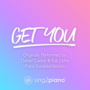 收听Sing2Piano的Get You (Originally performed by Daniel Caesar & Kali Uchis) (Piano Karaoke Version)歌词歌曲