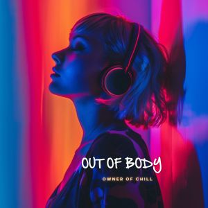 收听Owner of Chill的Out of Body (Instrumental Mix)歌词歌曲