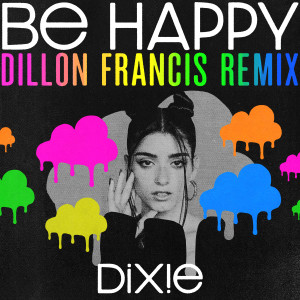 ดาวน์โหลดและฟังเพลง Be Happy (Dillon Francis Remix) (Dillon Francis Remix|Explicit) พร้อมเนื้อเพลงจาก Dixie