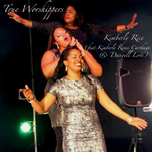 Listen to True Worshippers (feat. Kimberly Renee Carthage & Danyell Love) song with lyrics from Kimberly Rice