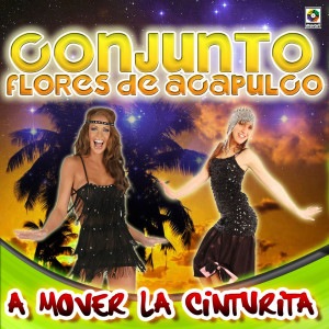 Conjunto Flores De Acapulco的專輯A Mover La Cinturita