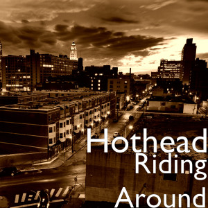 Listen to Riding Around (Explicit) song with lyrics from Hothead