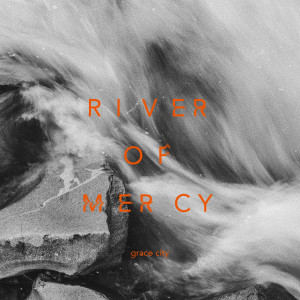 收听Grace City的River of Mercy歌词歌曲