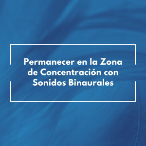 Musica de concentración的專輯Permanecer En La Zona De Concentración Con Sonidos Binaurales