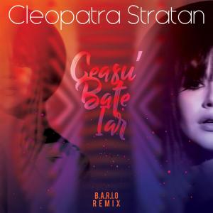 收聽Cleopatra Stratan的Ceasu' Bate Iar (B.A.R.I.O. Remix)歌詞歌曲