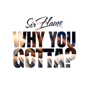 Listen to Why You Gotta? (Explicit) song with lyrics from Sir Flame