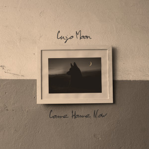 收聽Cujo Moon的Come Home Now歌詞歌曲
