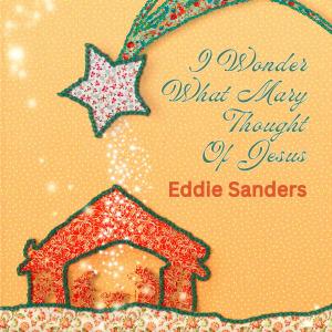 อัลบัม I Wonder What Mary Thought Of Jesus ศิลปิน Eddie Sanders