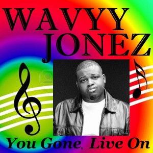 收聽Wavyy Jonez的You Gone, Live On歌詞歌曲