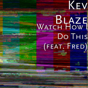 Dengarkan lagu Watch How I Do This (feat. Fred) nyanyian Kev Blaze dengan lirik