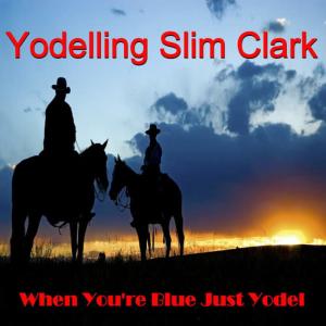 Yodelling Slim Clark的專輯When You're Blue Just Yodel Vol. 1