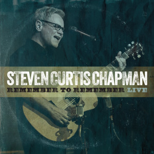 Dengarkan lagu Remember to Remember (Live) nyanyian Steven Curtis Chapman dengan lirik